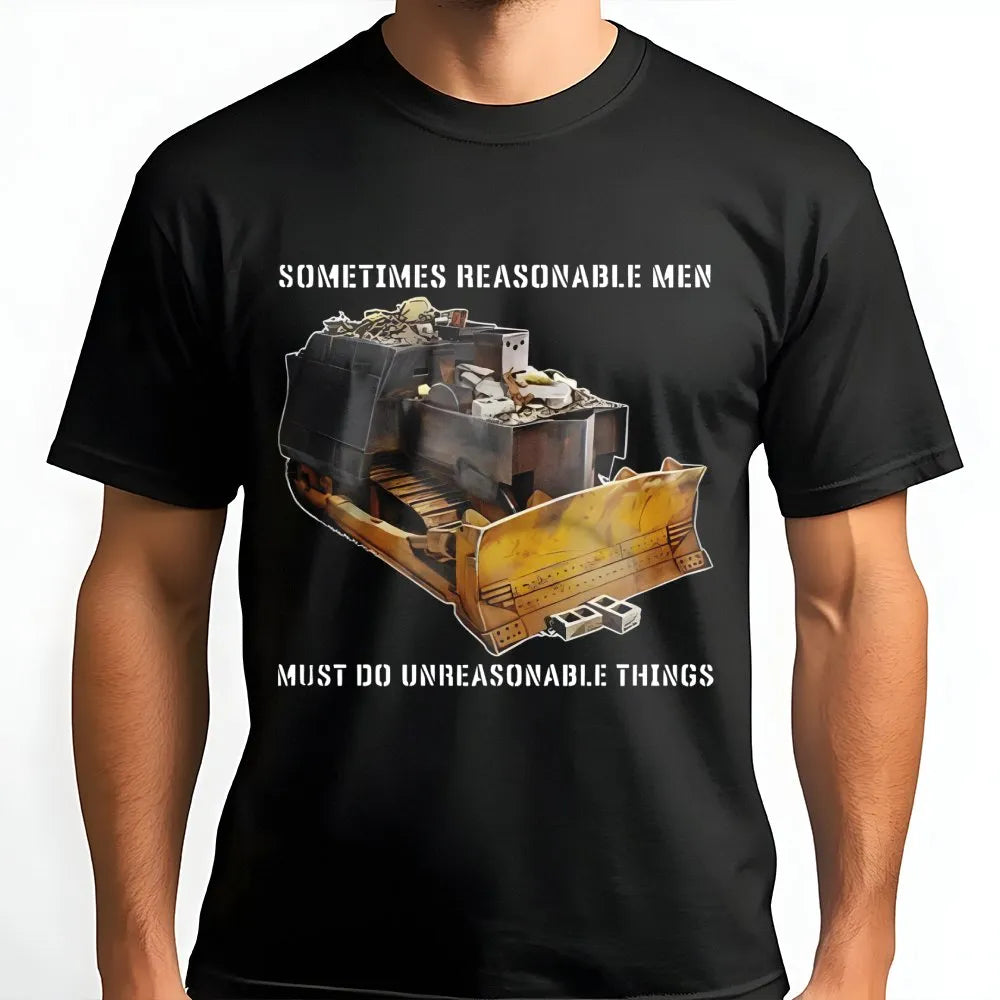 Killdozer T-Shirt | Sometimes Reasonable Men Must Do Unreasonable Things Quote | Premium Cotton Graphic Tee | Libertarian Gif