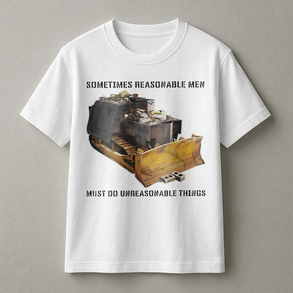Killdozer T-Shirt | Sometimes Reasonable Men Must Do Unreasonable Things Quote | Premium Cotton Graphic Tee | Libertarian Gif