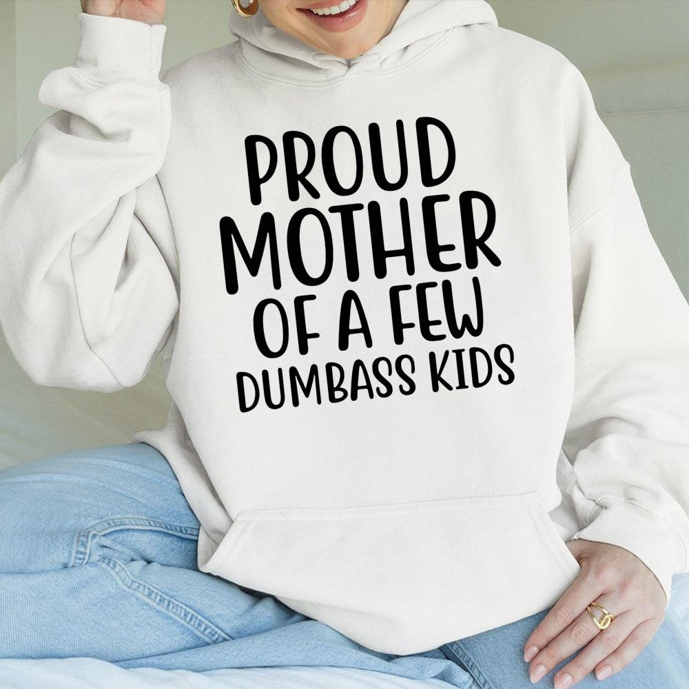 Proud Mother Of A Few Dumbass Kids Hoodie | Funny Sarcastic Mom Quote | Premium Cotton Blend Sweatshirt | Unique Gift For Mom