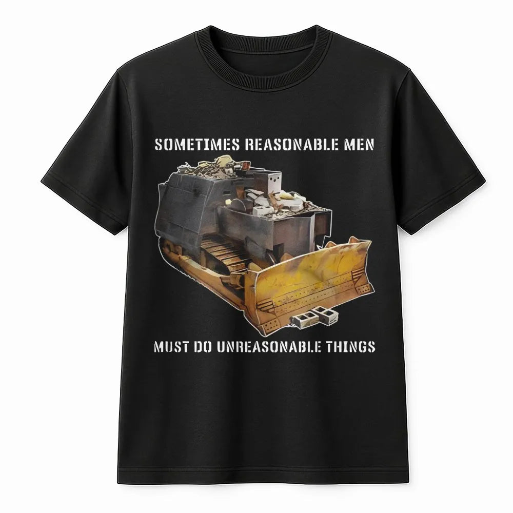 Killdozer T-Shirt | Sometimes Reasonable Men Must Do Unreasonable Things Quote | Premium Cotton Graphic Tee | Libertarian Gif