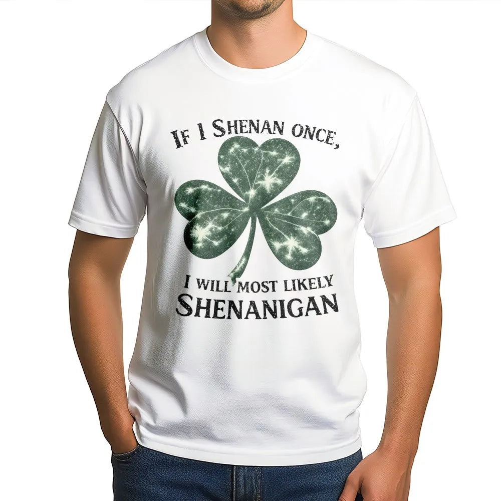If I Shenan Once I Will Shenanigan T-Shirt | Funny Irish Clover Graphic | 100% Cotton Premium Tee | St. Patricks Day Gift for